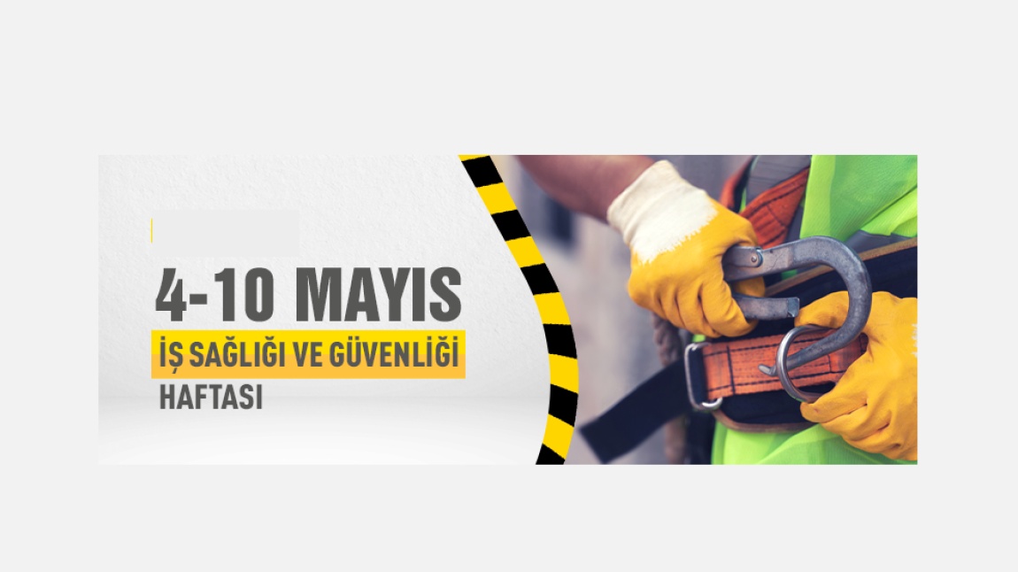 4 - 10 Mayıs İş Sağlığı ve Güvenliği Haftası